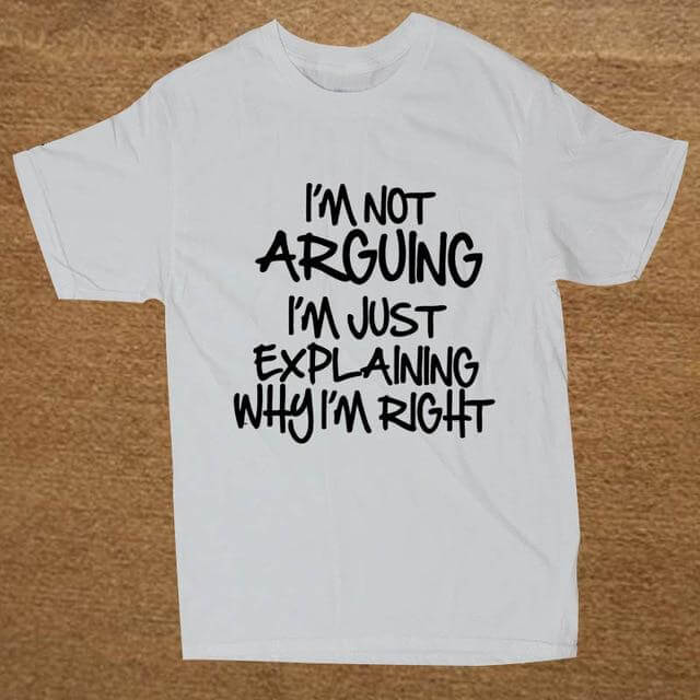 I'm not arguing just explaining why I'm right Funny T-shirt - Image 10