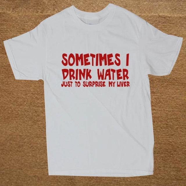 Sometime I drink water to surprise my liver Funny T-shirt - Image 4