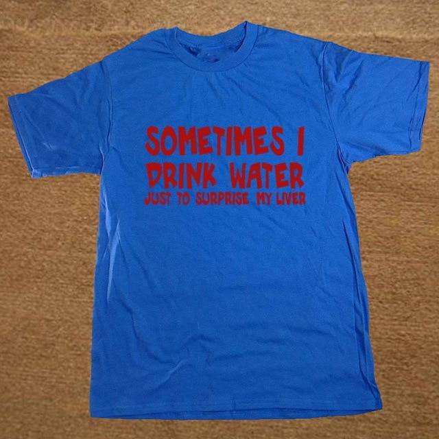 Sometime I drink water to surprise my liver Funny T-shirt - Image 6