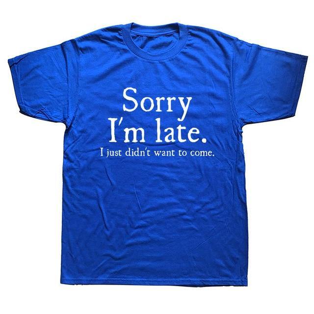Sorry Im Late I Just Didn't Want To Come Funny T-shirt - Image 11