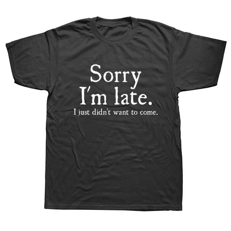 Sorry Im Late I Just Didn't Want To Come Funny T-shirt - Image 2