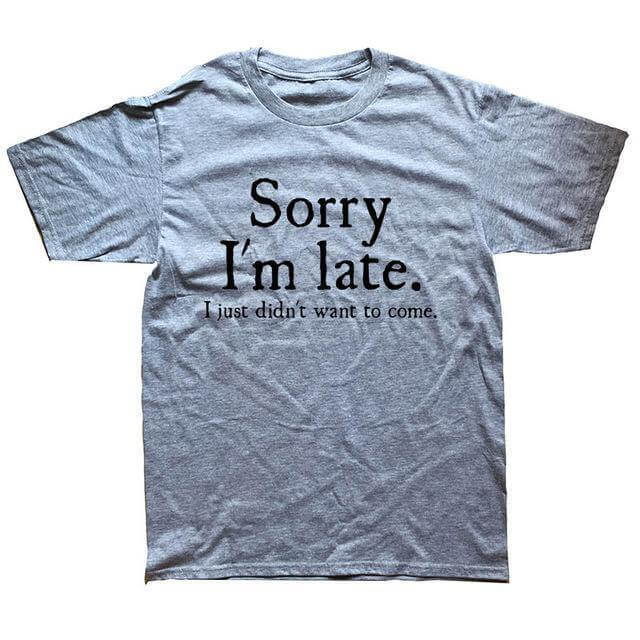 Sorry Im Late I Just Didn't Want To Come Funny T-shirt - Image 3