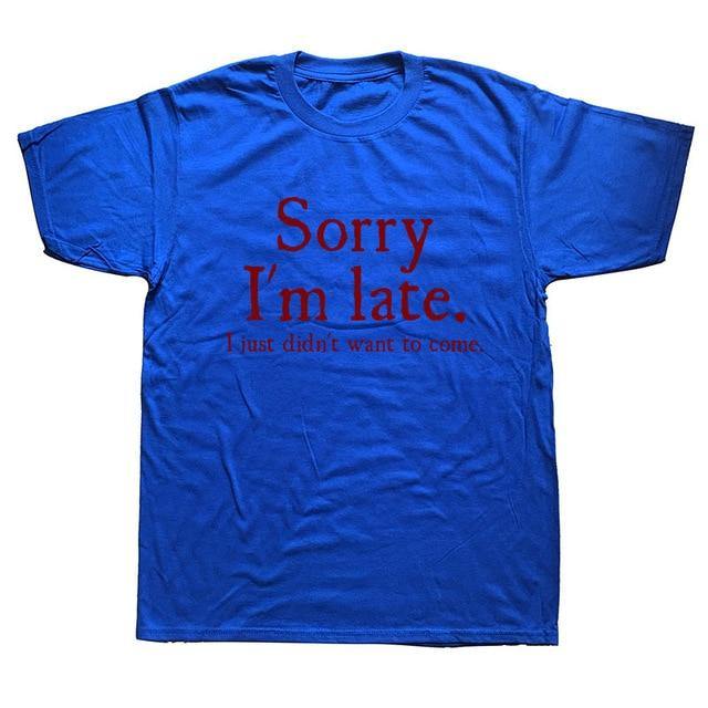Sorry Im Late I Just Didn't Want To Come Funny T-shirt - Image 7
