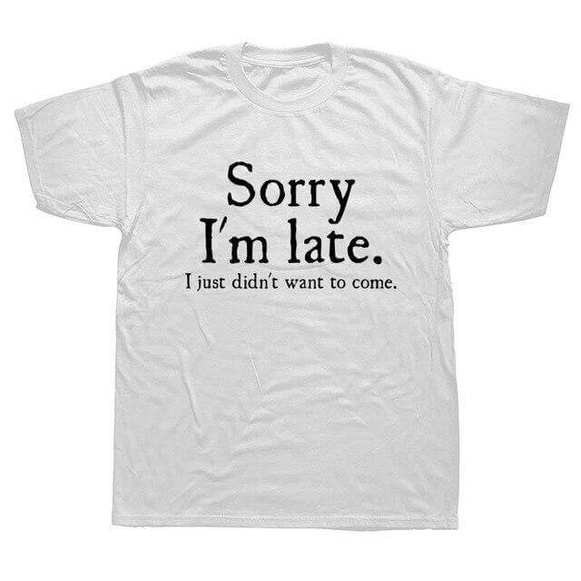 Sorry Im Late I Just Didn't Want To Come Funny T-shirt - Image 8