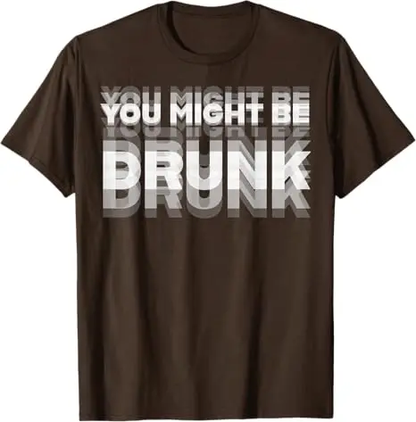You Might Be Drunk Funny T-Shirt - Image 7